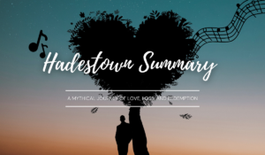 Hadestown Summary - A Mythical Journey of Love, Loss, and Redemption